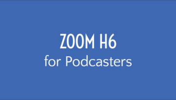 Zoom H6 for Podcasters